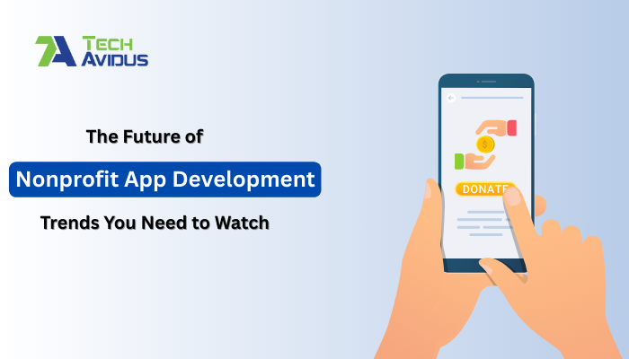 The Future of Nonprofit App Development: Trends You Need to Watch